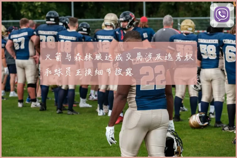 火箭与森林狼达成交易涉及选秀权和球员互换细节披露