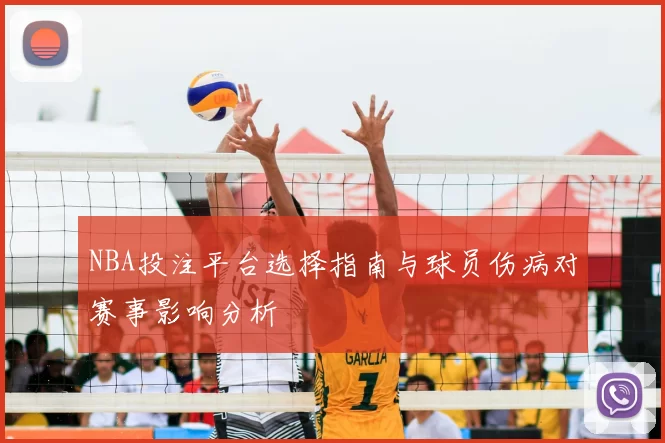 NBA投注平台选择指南与球员伤病对赛事影响分析