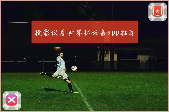 投影仪看世界杯必备app推荐