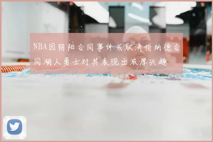 NBA因阴阳合同事件或取消伦纳德合同湖人勇士对其表现出浓厚兴趣