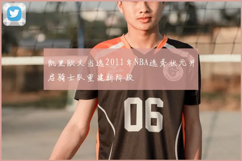凯里欧文当选2011年NBA选秀状元开启骑士队重建新阶段