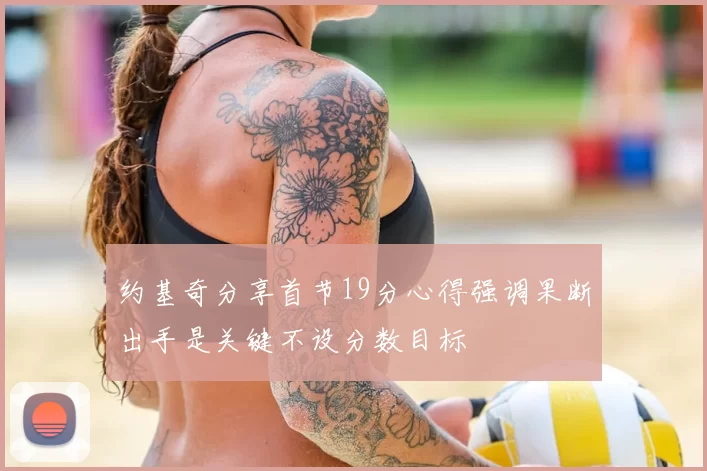约基奇分享首节19分心得强调果断出手是关键不设分数目标