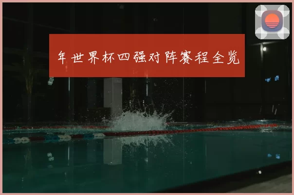 年世界杯四强对阵赛程全览