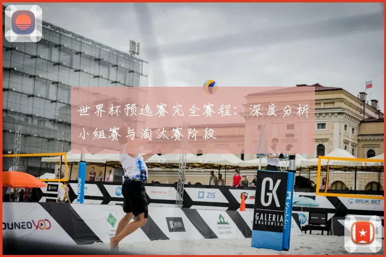 世界杯预选赛完全赛程:深度分析小组赛与淘汰赛阶段