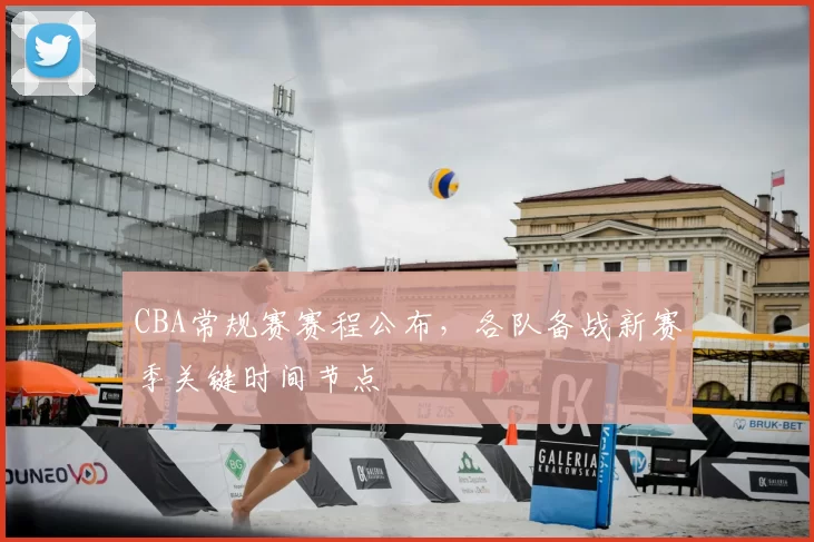 CBA常规赛赛程公布,各队备战新赛季关键时间节点