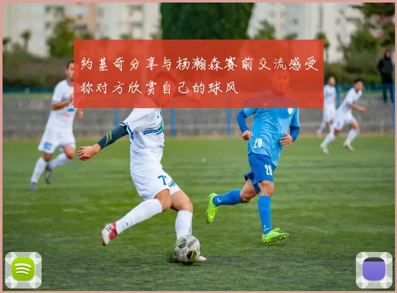 约基奇分享与杨瀚森赛前交流感受称对方欣赏自己的球风