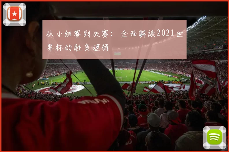 从小组赛到决赛:全面解读2021世界杯的胜负逻辑