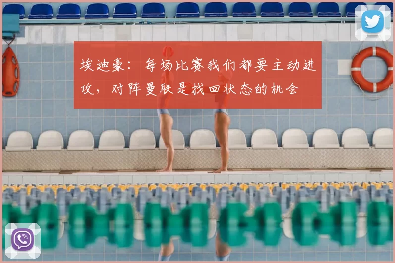埃迪豪：每场比赛我们都要主动进攻，对阵曼联是找回状态的机会