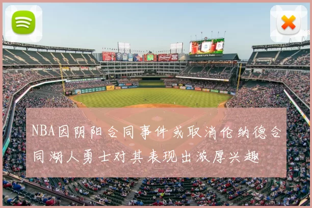 NBA因阴阳合同事件或取消伦纳德合同湖人勇士对其表现出浓厚兴趣