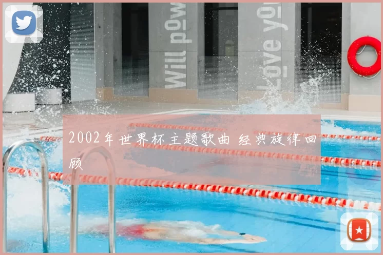 2002年世界杯主题歌曲 经典旋律回顾