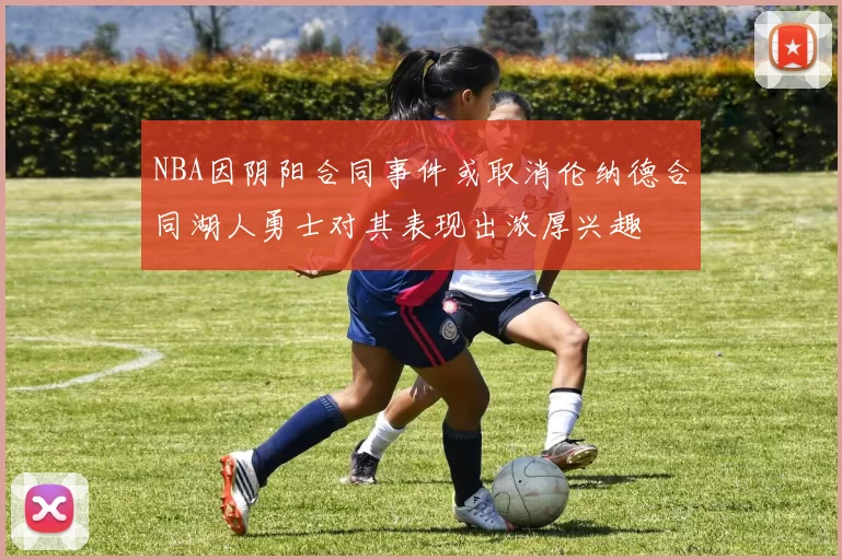 NBA因阴阳合同事件或取消伦纳德合同湖人勇士对其表现出浓厚兴趣