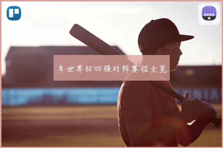 年世界杯四强对阵赛程全览