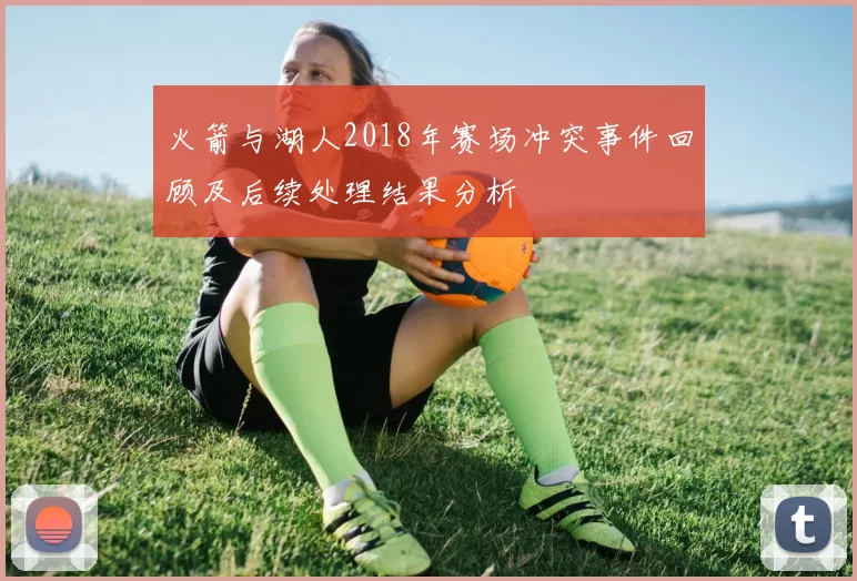 火箭与湖人2018年赛场冲突事件回顾及后续处理结果分析