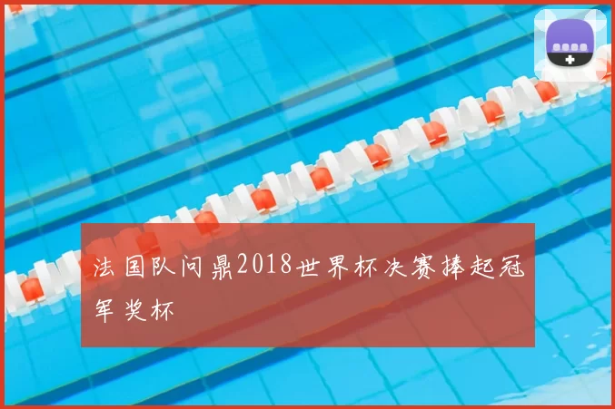 法国队问鼎2018世界杯决赛捧起冠军奖杯