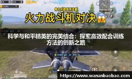 科学与和平精英的完美结合：探索高效配合训练方法的创新之路