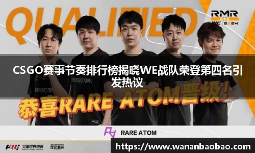 CSGO赛事节奏排行榜揭晓WE战队荣登第四名引发热议