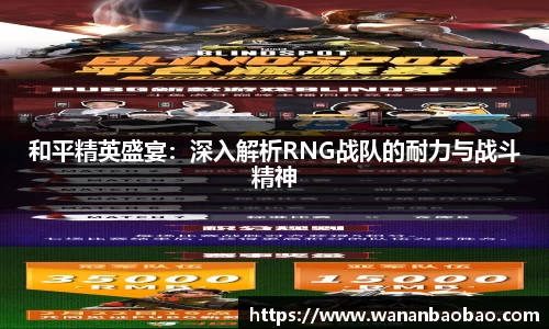 和平精英盛宴：深入解析RNG战队的耐力与战斗精神