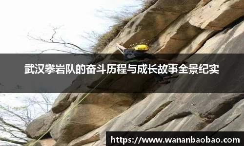 武汉攀岩队的奋斗历程与成长故事全景纪实