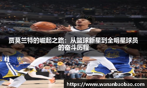 贾莫兰特的崛起之路：从篮球新星到全明星球员的奋斗历程