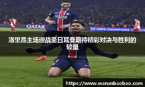 洛里昂主场迎战圣日耳曼期待精彩对决与胜利的较量