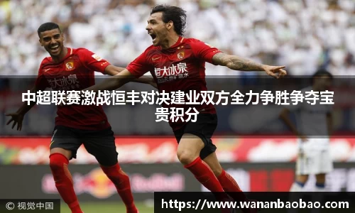中超联赛激战恒丰对决建业双方全力争胜争夺宝贵积分